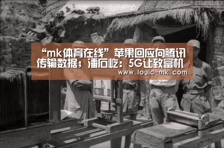 “mk体育在线”苹果回应向腾讯传输数据;潘石屹:5G让致富机会增加100倍;Uber宣布裁员350人|雷锋早报(图1) mk体育在线