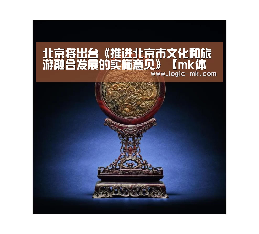 北京将出台《推进北京市文化和旅游融合发展的实施意见》【mk体育在线】(图2) mk体育在线