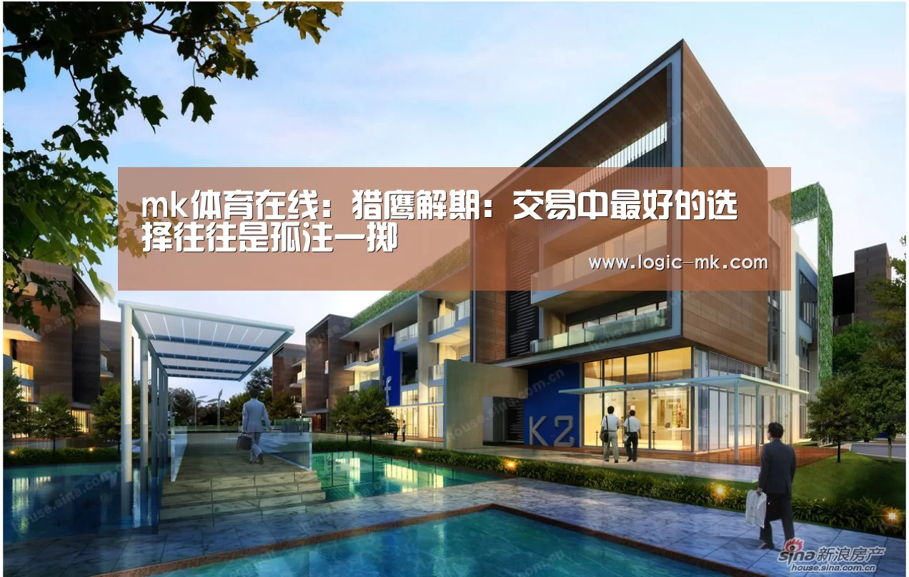 mk体育在线:猎鹰解期:交易中最好的选择往往是孤注一掷(图1) mk体育注册